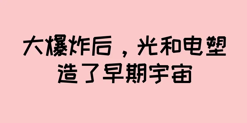 大爆炸后，光和电塑造了早期宇宙