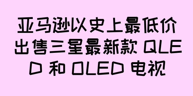 亚马逊以史上最低价出售三星最新款 QLED 和 OLED 电视