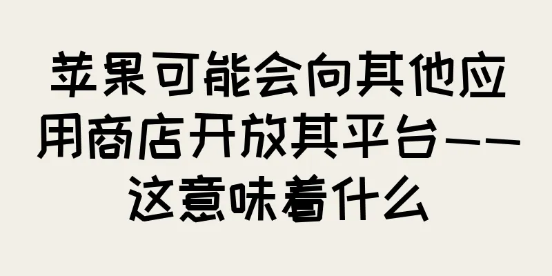 苹果可能会向其他应用商店开放其平台——这意味着什么