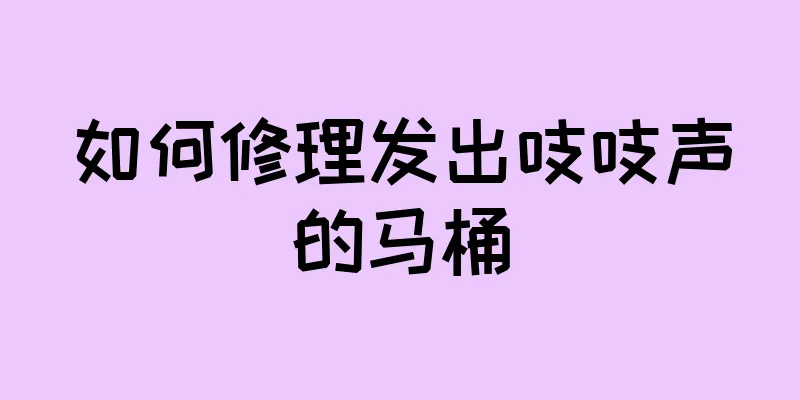 如何修理发出吱吱声的马桶