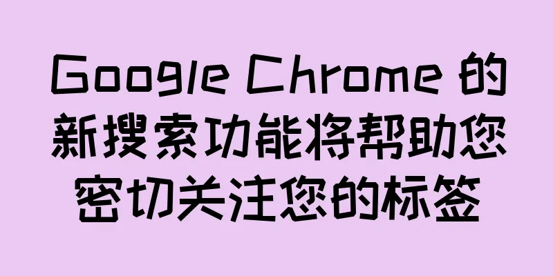 Google Chrome 的新搜索功能将帮助您密切关注您的标签