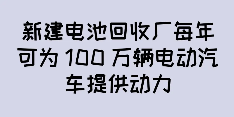 新建电池回收厂每年可为 100 万辆电动汽车提供动力