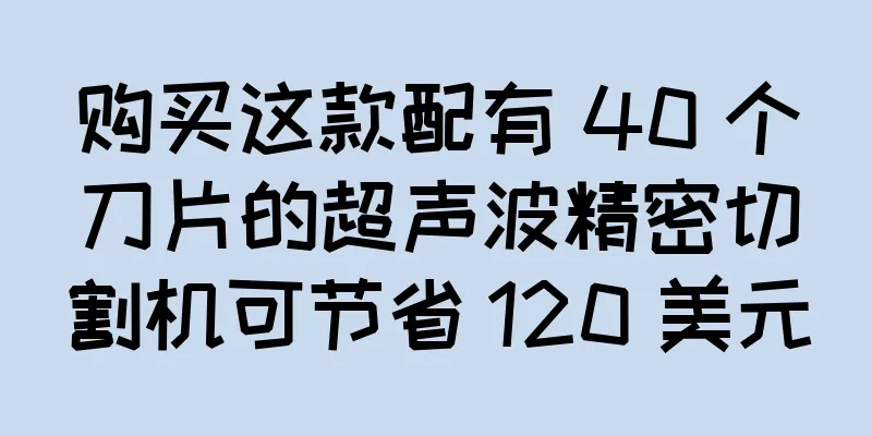 购买这款配有 40 个刀片的超声波精密切割机可节省 120 美元
