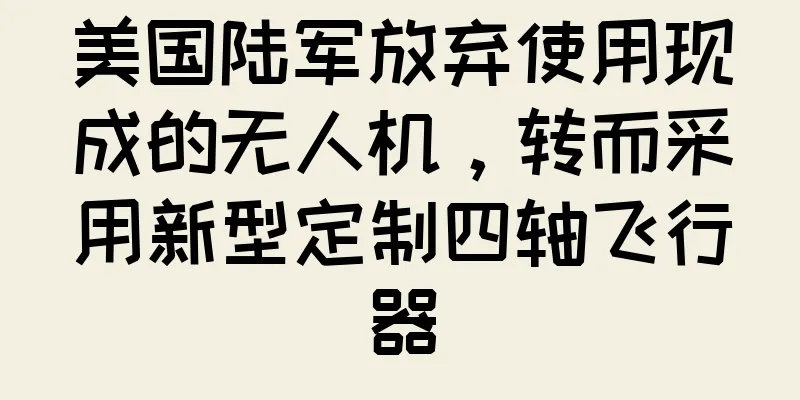 美国陆军放弃使用现成的无人机，转而采用新型定制四轴飞行器