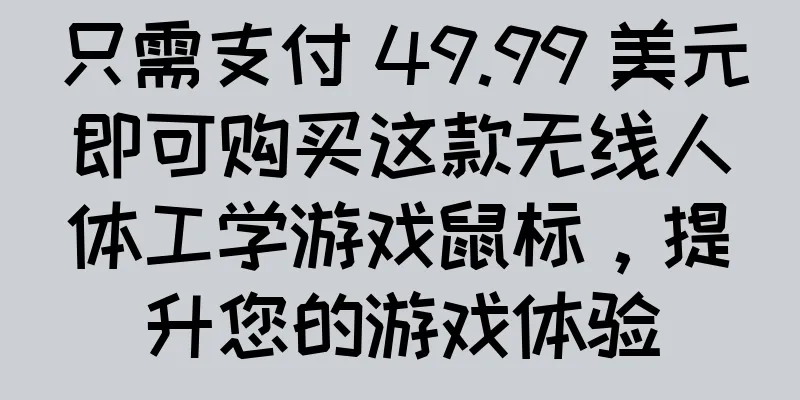 只需支付 49.99 美元即可购买这款无线人体工学游戏鼠标，提升您的游戏体验