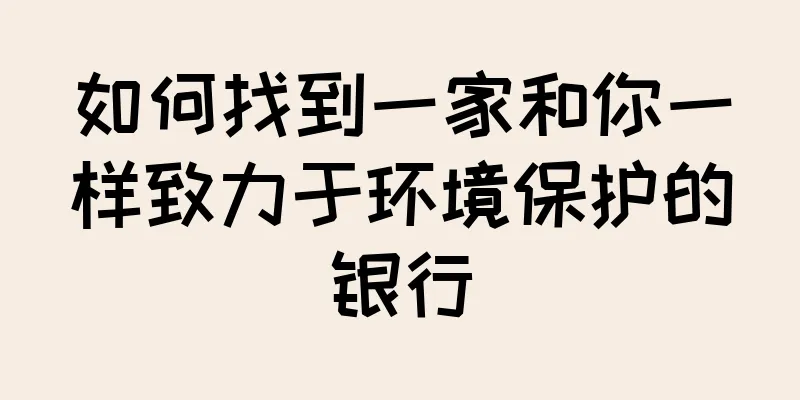如何找到一家和你一样致力于环境保护的银行