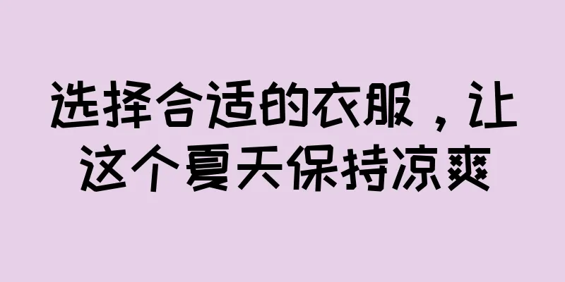 选择合适的衣服，让这个夏天保持凉爽