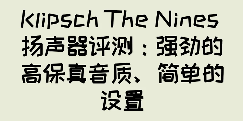 Klipsch The Nines 扬声器评测：强劲的高保真音质、简单的设置