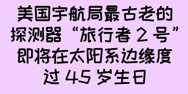 美国宇航局最古老的探测器“旅行者 2 号”即将在太阳系边缘度过 45 岁生日