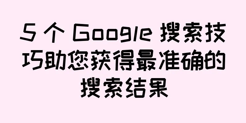 5 个 Google 搜索技巧助您获得最准确的搜索结果