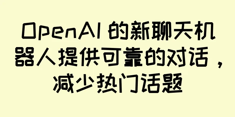 OpenAI 的新聊天机器人提供可靠的对话，减少热门话题