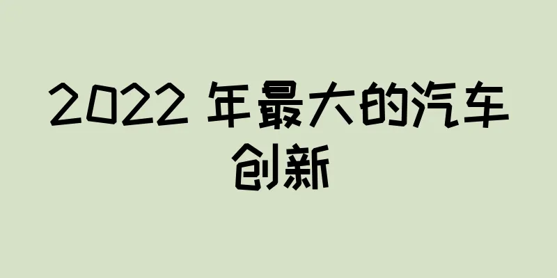 2022 年最大的汽车创新