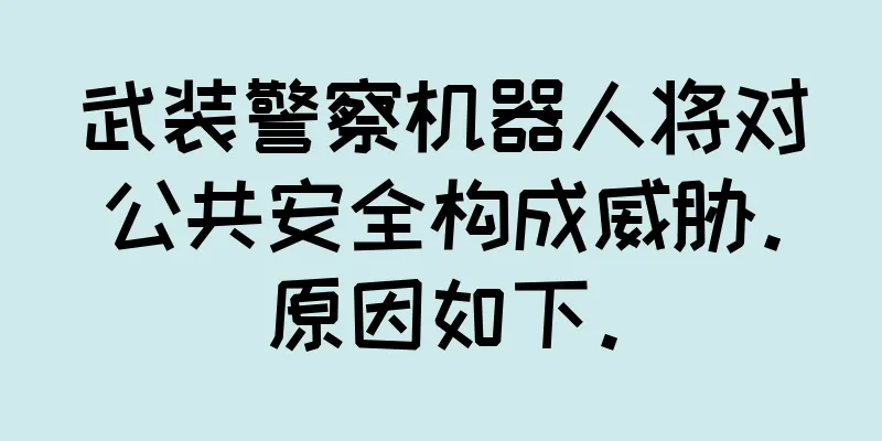 武装警察机器人将对公共安全构成威胁。原因如下。