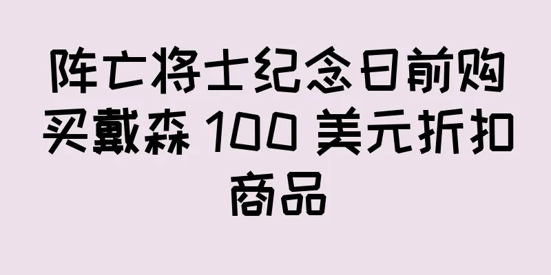 阵亡将士纪念日前购买戴森 100 美元折扣商品