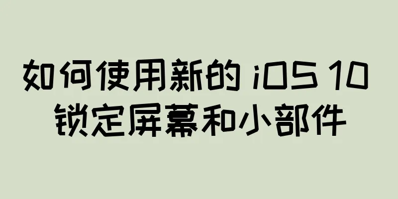 如何使用新的 iOS 10 锁定屏幕和小部件