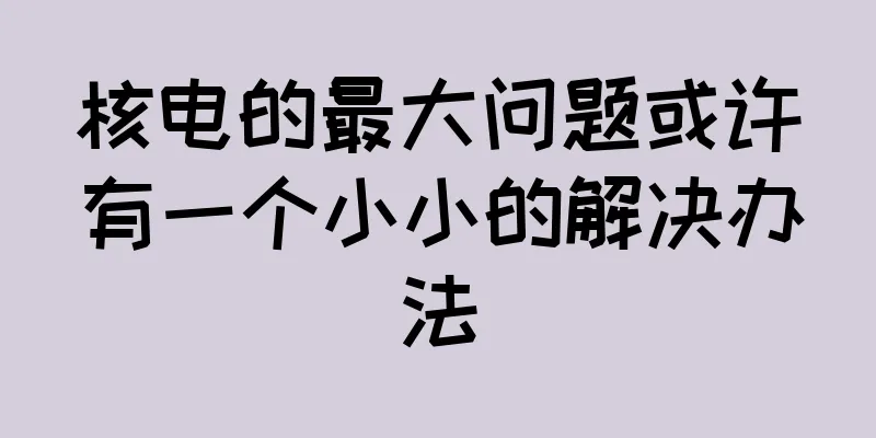 核电的最大问题或许有一个小小的解决办法