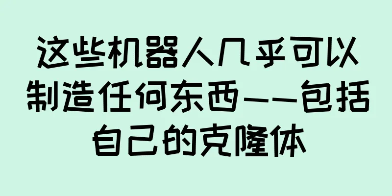 这些机器人几乎可以制造任何东西——包括自己的克隆体