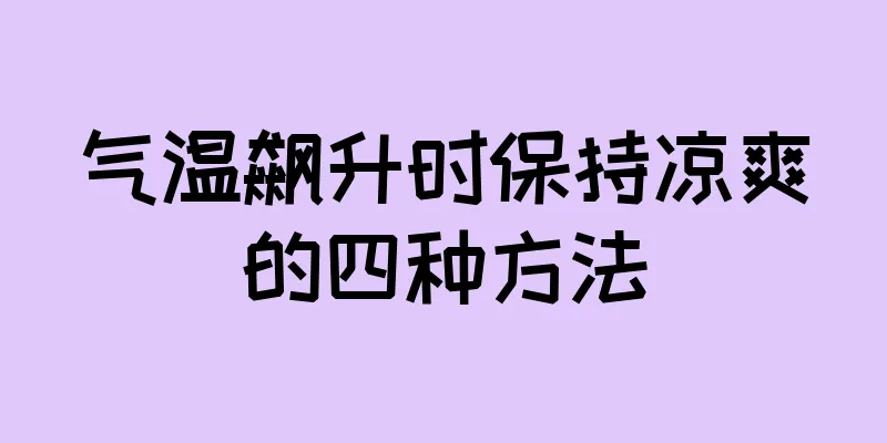 气温飙升时保持凉爽的四种方法