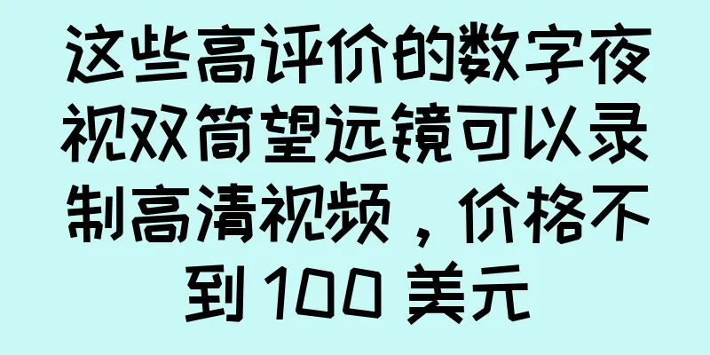 这些高评价的数字夜视双筒望远镜可以录制高清视频，价格不到 100 美元