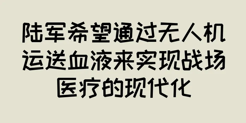 陆军希望通过无人机运送血液来实现战场医疗的现代化