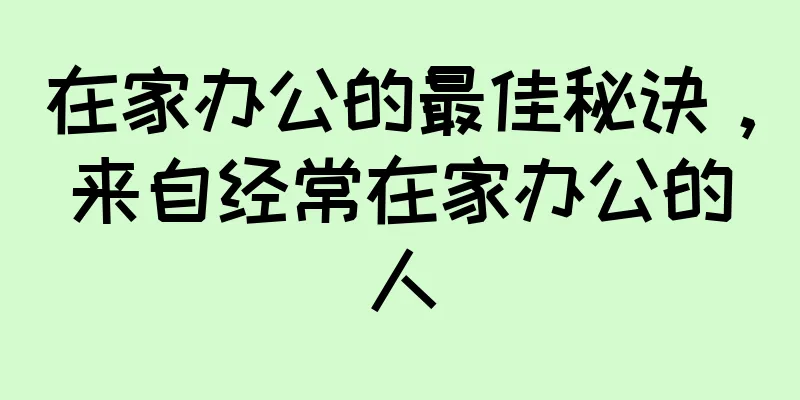 在家办公的最佳秘诀，来自经常在家办公的人