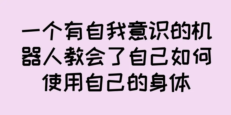 一个有自我意识的机器人教会了自己如何使用自己的身体