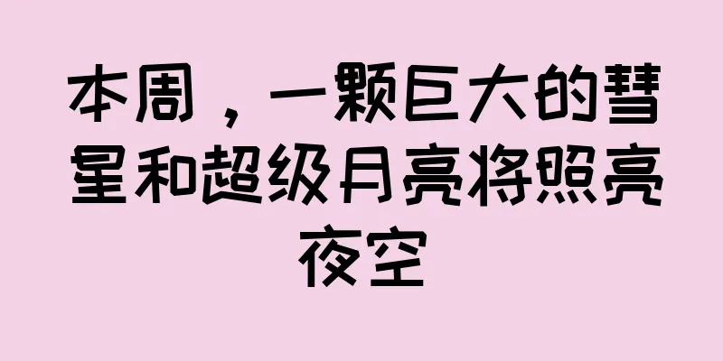 本周，一颗巨大的彗星和超级月亮将照亮夜空