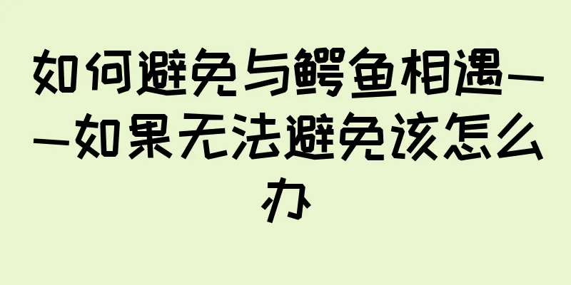 如何避免与鳄鱼相遇——如果无法避免该怎么办