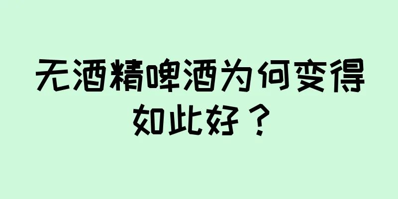 无酒精啤酒为何变得如此好？