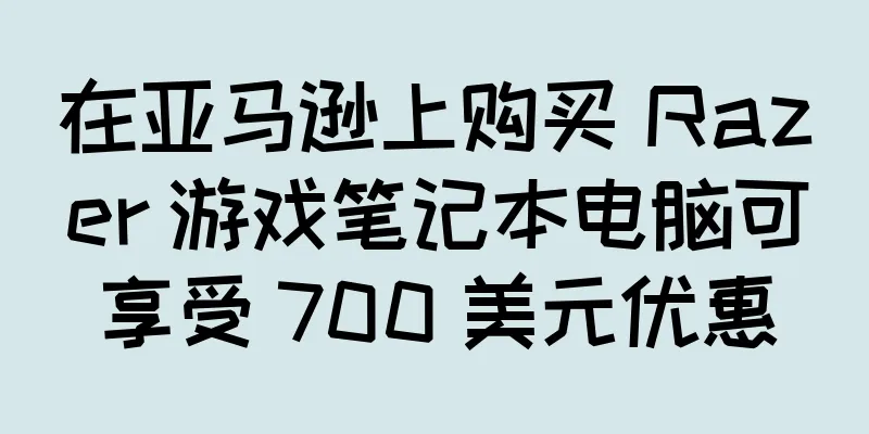 在亚马逊上购买 Razer 游戏笔记本电脑可享受 700 美元优惠