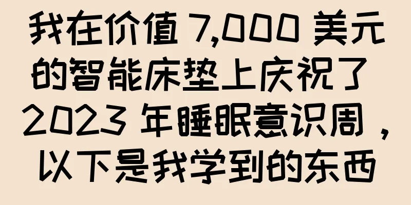 我在价值 7,000 美元的智能床垫上庆祝了 2023 年睡眠意识周，以下是我学到的东西