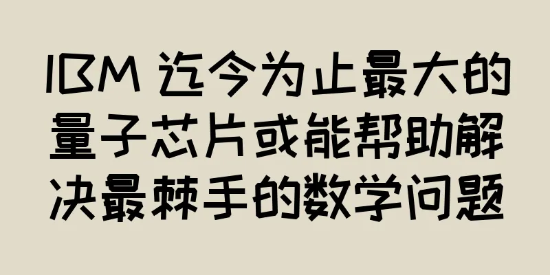 IBM 迄今为止最大的量子芯片或能帮助解决最棘手的数学问题
