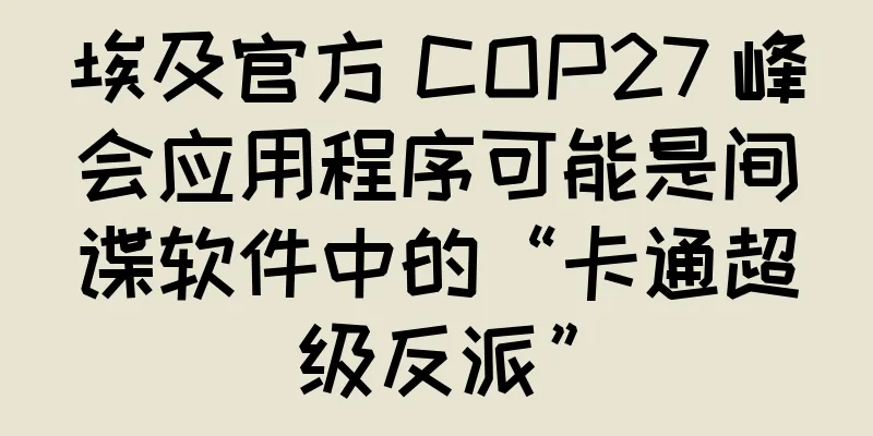 埃及官方 COP27 峰会应用程序可能是间谍软件中的“卡通超级反派”