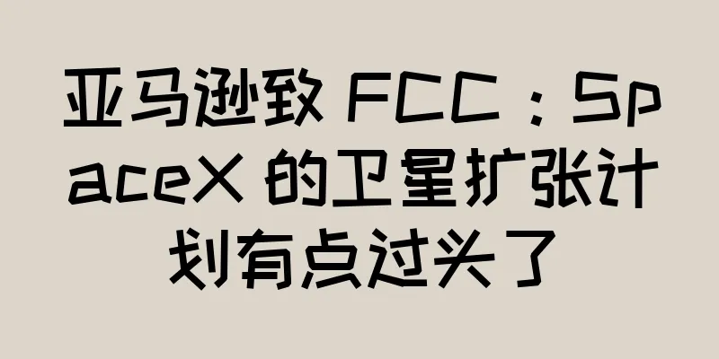 亚马逊致 FCC：SpaceX 的卫星扩张计划有点过头了