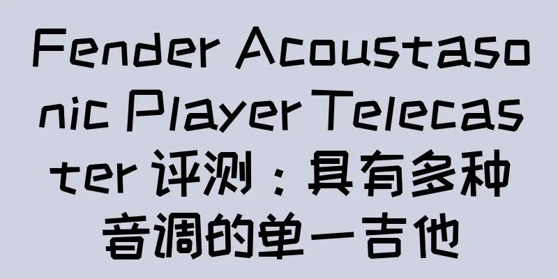 Fender Acoustasonic Player Telecaster 评测：具有多种音调的单一吉他