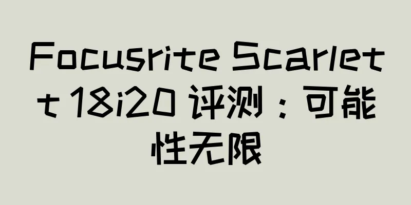 Focusrite Scarlett 18i20 评测：可能性无限