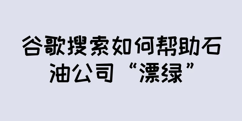 谷歌搜索如何帮助石油公司“漂绿”