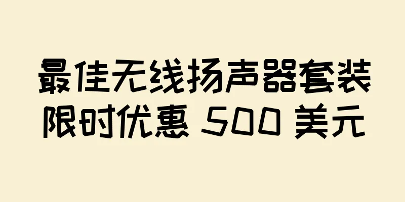 最佳无线扬声器套装限时优惠 500 美元