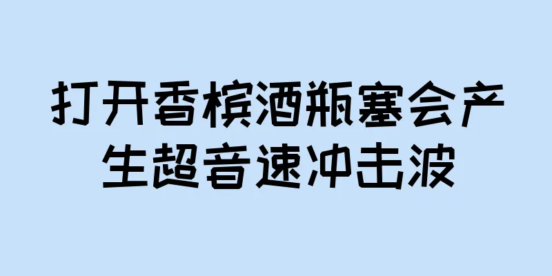 打开香槟酒瓶塞会产生超音速冲击波