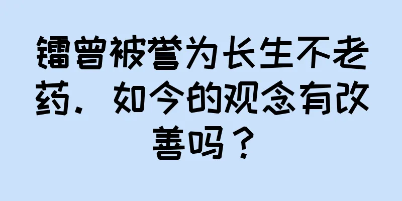 镭曾被誉为长生不老药。如今的观念有改善吗？