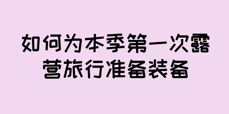 如何为本季第一次露营旅行准备装备