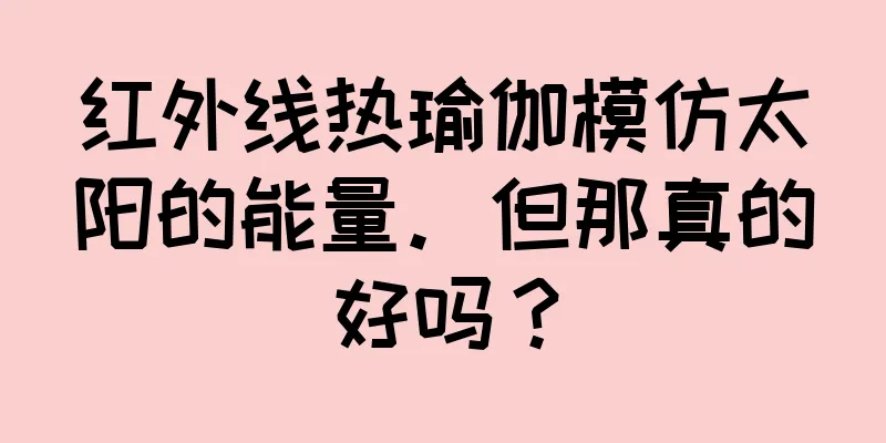红外线热瑜伽模仿太阳的能量。但那真的好吗？