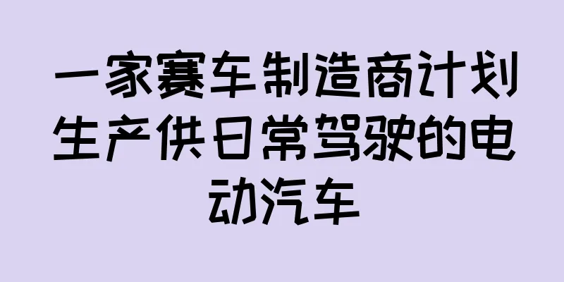 一家赛车制造商计划生产供日常驾驶的电动汽车