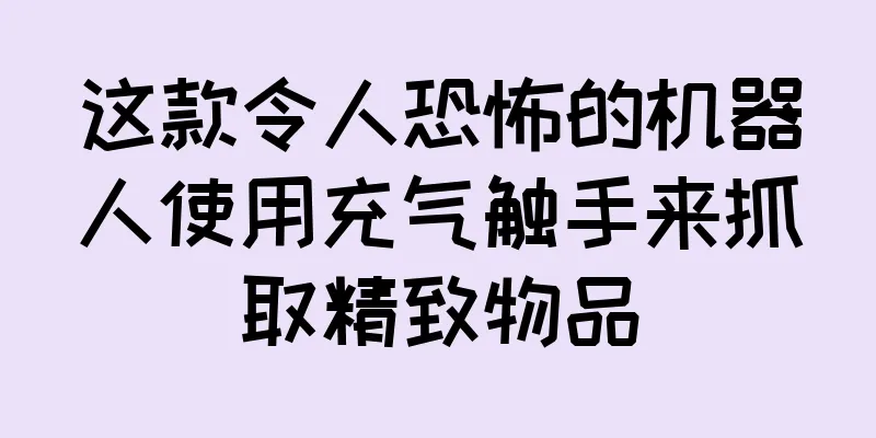 这款令人恐怖的机器人使用充气触手来抓取精致物品