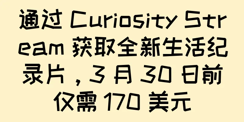 通过 Curiosity Stream 获取全新生活纪录片，3 月 30 日前仅需 170 美元