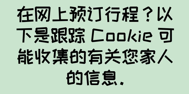 在网上预订行程？以下是跟踪 Cookie 可能收集的有关您家人的信息。