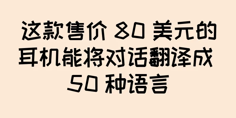 这款售价 80 美元的耳机能将对话翻译成 50 种语言