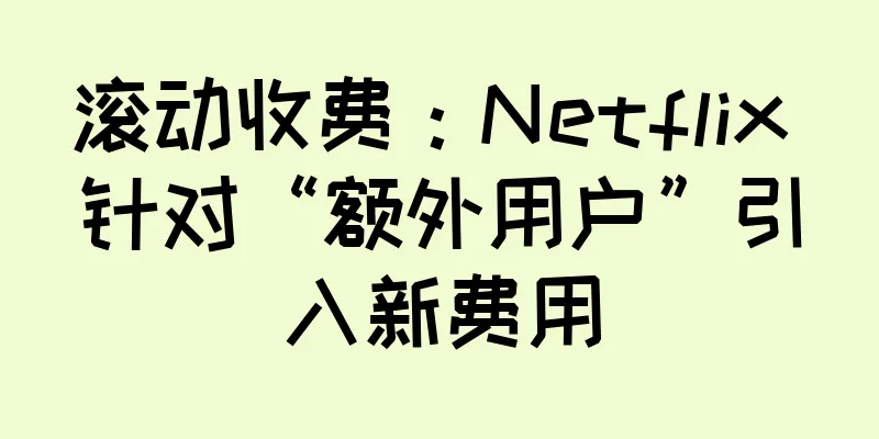滚动收费：Netflix 针对“额外用户”引入新费用