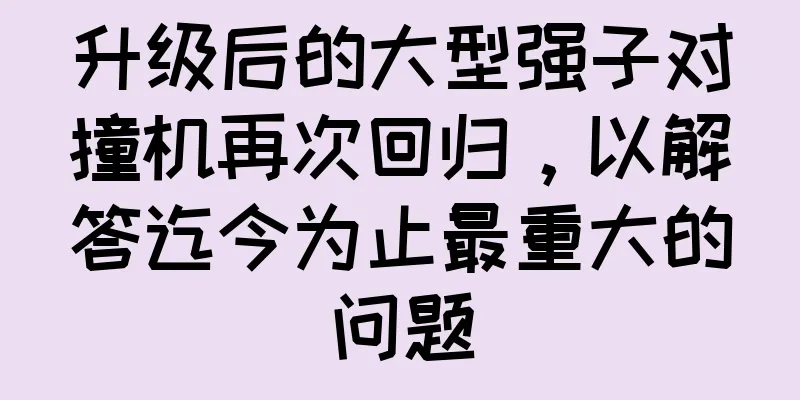 升级后的大型强子对撞机再次回归，以解答迄今为止最重大的问题