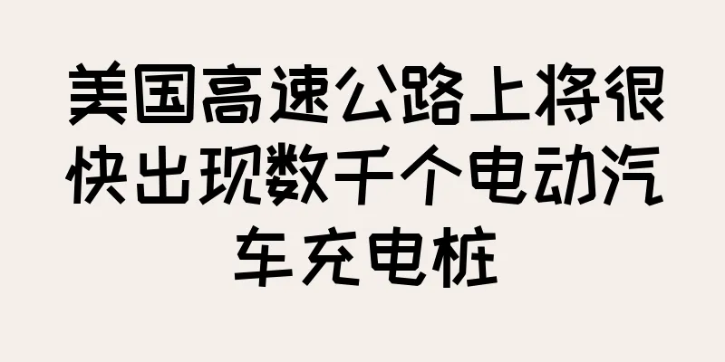 美国高速公路上将很快出现数千个电动汽车充电桩